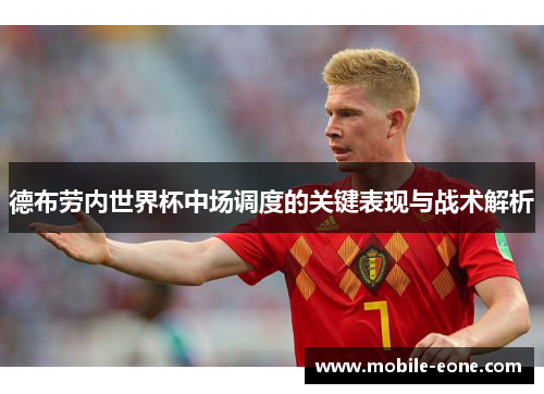 德布劳内世界杯中场调度的关键表现与战术解析 德布劳内世界杯中场调度的关键表现与战术解析