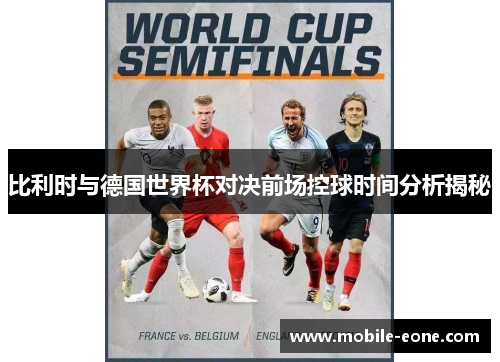 比利时与德国世界杯对决前场控球时间分析揭秘 比利时与德国世界杯对决前场控球时间分析揭秘