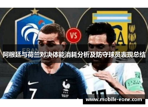 阿根廷与荷兰对决体能消耗分析及防守球员表现总结 阿根廷与荷兰对决体能消耗分析及防守球员表现总结