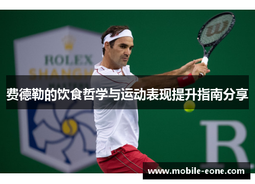 费德勒的饮食哲学与运动表现提升指南分享 费德勒的饮食哲学与运动表现提升指南分享