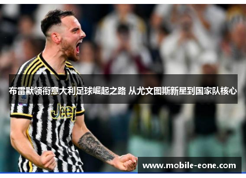 布雷默领衔意大利足球崛起之路 从尤文图斯新星到国家队核心 布雷默领衔意大利足球崛起之路 从尤文图斯新星到国家队核心