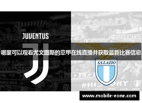 哪里可以观看尤文图斯的意甲在线直播并获取最新比赛信息 哪里可以观看尤文图斯的意甲在线直播并获取最新比赛信息