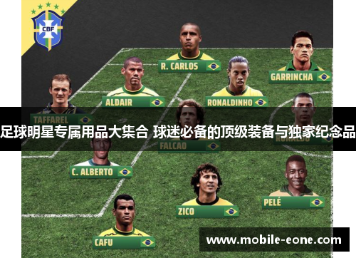 足球明星专属用品大集合 球迷必备的顶级装备与独家纪念品 足球明星专属用品大集合 球迷必备的顶级装备与独家纪念品