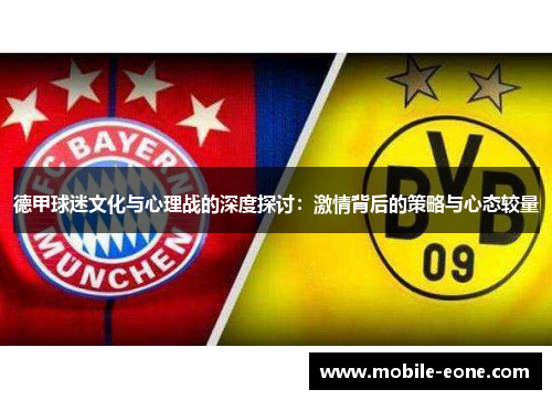 德甲球迷文化与心理战的深度探讨：激情背后的策略与心态较量