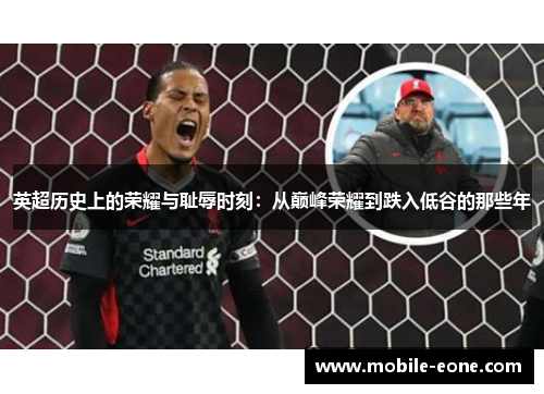 英超历史上的荣耀与耻辱时刻:从巅峰荣耀到跌入低谷的那些年 英超历史上的荣耀与耻辱时刻:从巅峰荣耀到跌入低谷的那些年