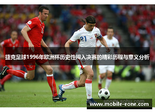 捷克足球1996年欧洲杯历史性闯入决赛的精彩历程与意义分析 捷克足球1996年欧洲杯历史性闯入决赛的精彩历程与意义分析