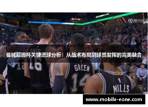 曼城超级杯关键进球分析:从战术布局到球员发挥的完美融合 曼城超级杯关键进球分析:从战术布局到球员发挥的完美融合