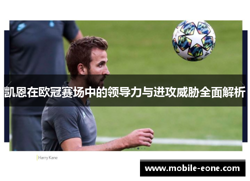 凯恩在欧冠赛场中的领导力与进攻威胁全面解析 凯恩在欧冠赛场中的领导力与进攻威胁全面解析