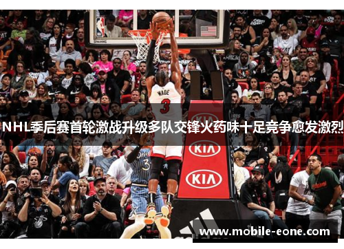 NHL季后赛首轮激战升级多队交锋火药味十足竞争愈发激烈 NHL季后赛首轮激战升级多队交锋火药味十足竞争愈发激烈