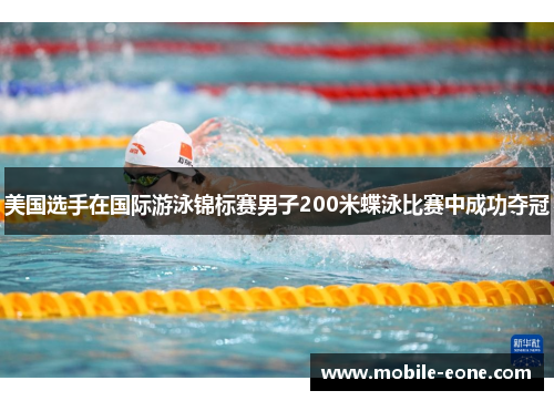 美国选手在国际游泳锦标赛男子200米蝶泳比赛中成功夺冠 美国选手在国际游泳锦标赛男子200米蝶泳比赛中成功夺冠