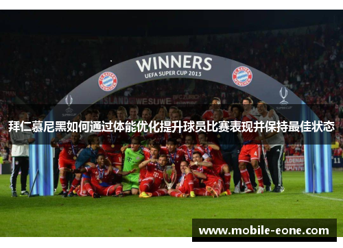 拜仁慕尼黑如何通过体能优化提升球员比赛表现并保持最佳状态 拜仁慕尼黑如何通过体能优化提升球员比赛表现并保持最佳状态