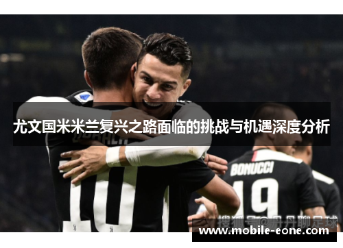 尤文国米米兰复兴之路面临的挑战与机遇深度分析