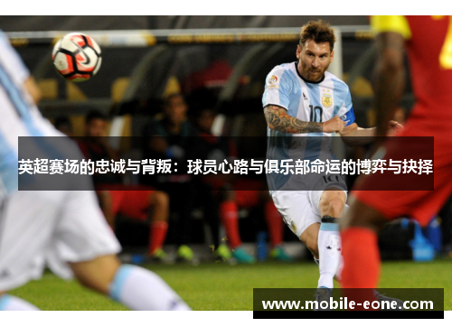 英超赛场的忠诚与背叛:球员心路与俱乐部命运的博弈与抉择 英超赛场的忠诚与背叛:球员心路与俱乐部命运的博弈与抉择