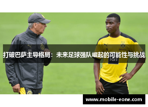 打破巴萨主导格局：未来足球强队崛起的可能性与挑战