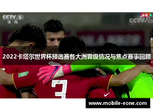2022卡塔尔世界杯预选赛各大洲晋级情况与焦点赛事回顾 2022卡塔尔世界杯预选赛各大洲晋级情况与焦点赛事回顾