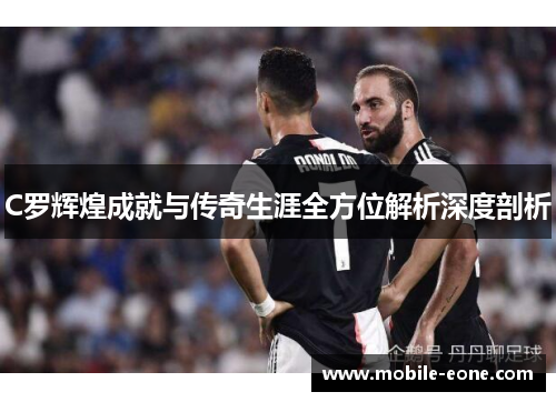 C罗辉煌成就与传奇生涯全方位解析深度剖析