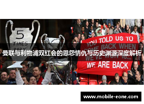 曼联与利物浦双红会的恩怨情仇与历史渊源深度解析 曼联与利物浦双红会的恩怨情仇与历史渊源深度解析