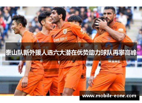 泰山队新外援人选六大潜在优势助力球队再攀高峰 泰山队新外援人选六大潜在优势助力球队再攀高峰