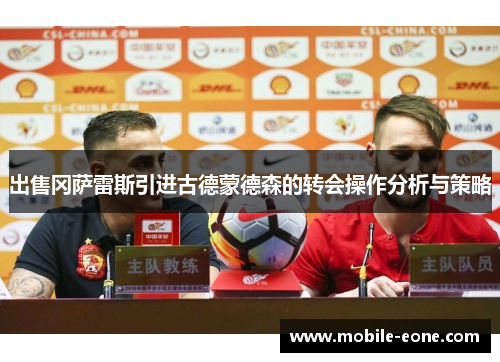出售冈萨雷斯引进古德蒙德森的转会操作分析与策略