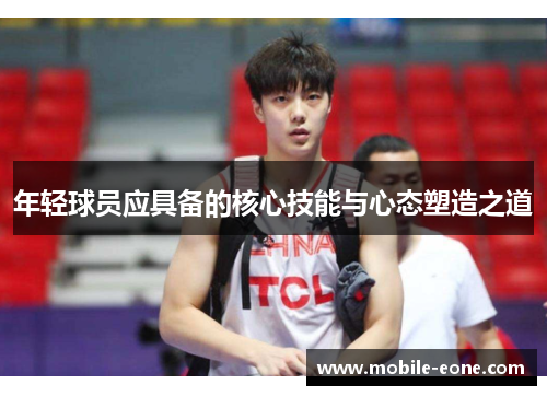年轻球员应具备的核心技能与心态塑造之道 年轻球员应具备的核心技能与心态塑造之道