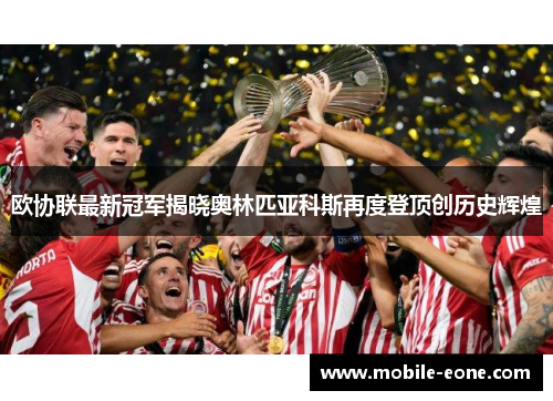 欧协联最新冠军揭晓奥林匹亚科斯再度登顶创历史辉煌 欧协联最新冠军揭晓奥林匹亚科斯再度登顶创历史辉煌