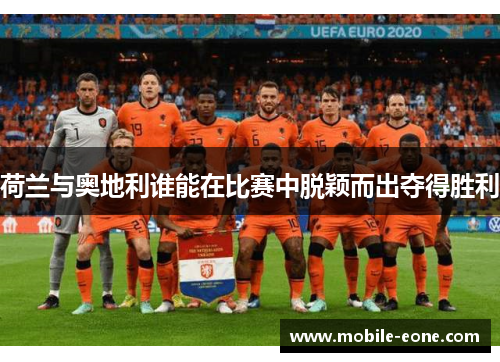 荷兰与奥地利谁能在比赛中脱颖而出夺得胜利 荷兰与奥地利谁能在比赛中脱颖而出夺得胜利