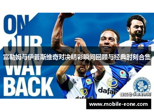 富勒姆与伊普斯维奇对决精彩瞬间回顾与经典时刻合集