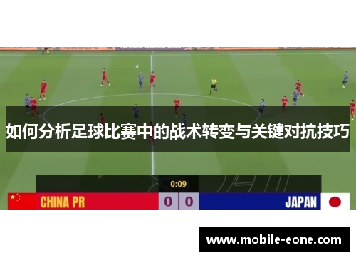 如何分析足球比赛中的战术转变与关键对抗技巧 如何分析足球比赛中的战术转变与关键对抗技巧
