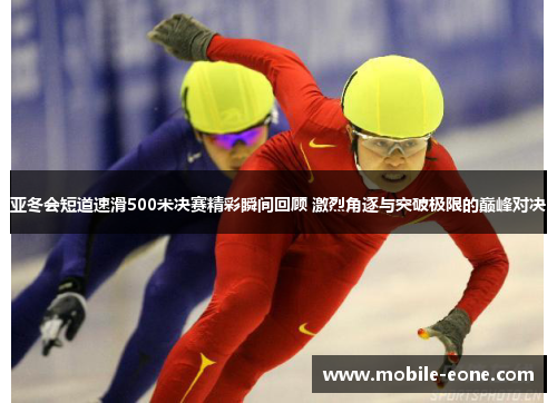 亚冬会短道速滑500米决赛精彩瞬间回顾 激烈角逐与突破极限的巅峰对决 亚冬会短道速滑500米决赛精彩瞬间回顾 激烈角逐与突破极限的巅峰对决