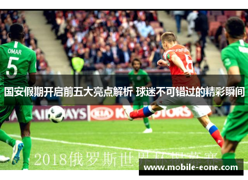 国安假期开启前五大亮点解析 球迷不可错过的精彩瞬间 国安假期开启前五大亮点解析 球迷不可错过的精彩瞬间