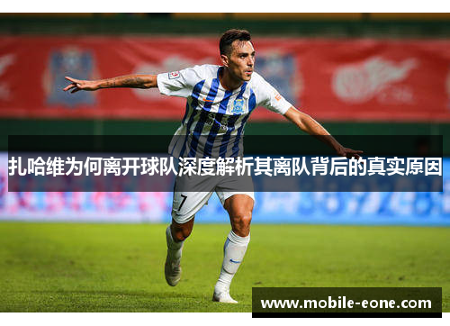 扎哈维为何离开球队深度解析其离队背后的真实原因 扎哈维为何离开球队深度解析其离队背后的真实原因
