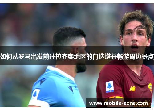 如何从罗马出发前往拉齐奥地区的门迭塔并畅游周边景点