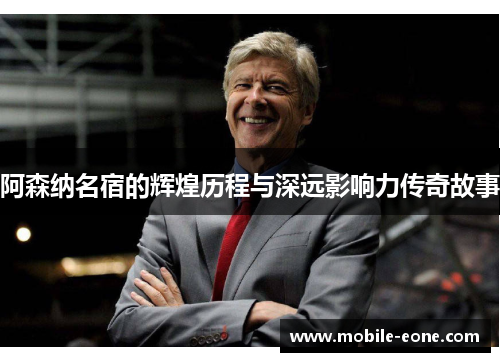 阿森纳名宿的辉煌历程与深远影响力传奇故事 阿森纳名宿的辉煌历程与深远影响力传奇故事