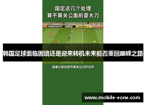 韩国足球面临困境还是迎来转机未来能否重回巅峰之路 韩国足球面临困境还是迎来转机未来能否重回巅峰之路
