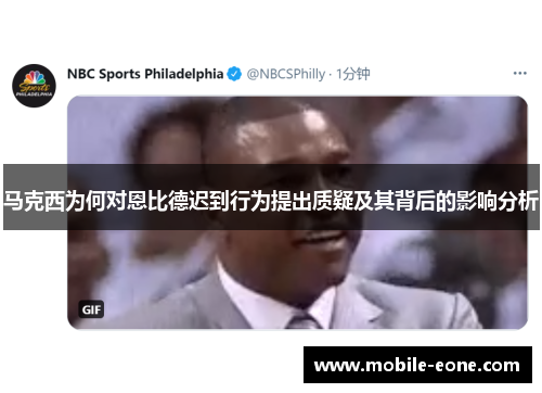 马克西为何对恩比德迟到行为提出质疑及其背后的影响分析 马克西为何对恩比德迟到行为提出质疑及其背后的影响分析
