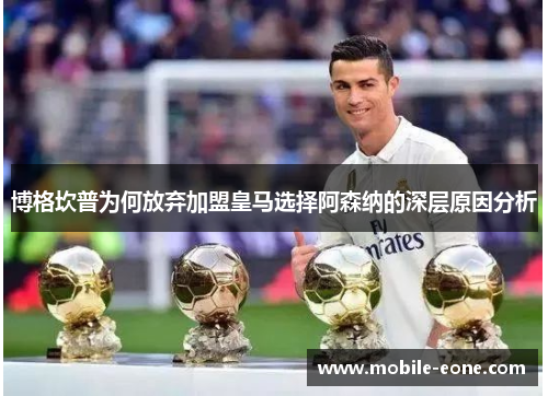 博格坎普为何放弃加盟皇马选择阿森纳的深层原因分析 博格坎普为何放弃加盟皇马选择阿森纳的深层原因分析