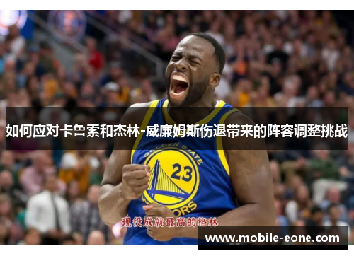 如何应对卡鲁索和杰林-威廉姆斯伤退带来的阵容调整挑战 如何应对卡鲁索和杰林-威廉姆斯伤退带来的阵容调整挑战