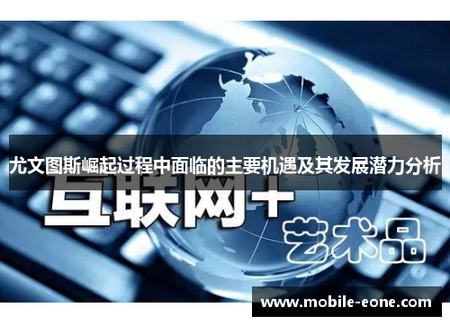 尤文图斯崛起过程中面临的主要机遇及其发展潜力分析