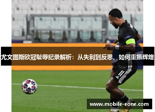 尤文图斯欧冠耻辱纪录解析：从失利到反思，如何重振辉煌