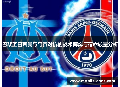 巴黎圣日耳曼与马赛对抗的战术博弈与宿命较量分析