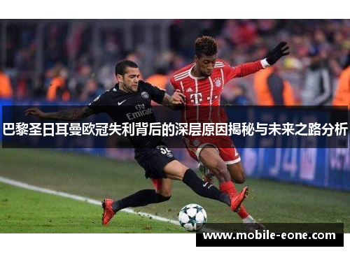 巴黎圣日耳曼欧冠失利背后的深层原因揭秘与未来之路分析 巴黎圣日耳曼欧冠失利背后的深层原因揭秘与未来之路分析