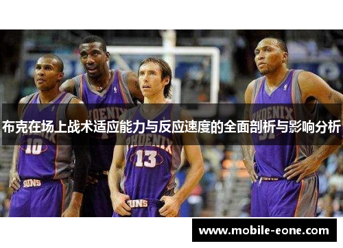 布克在场上战术适应能力与反应速度的全面剖析与影响分析