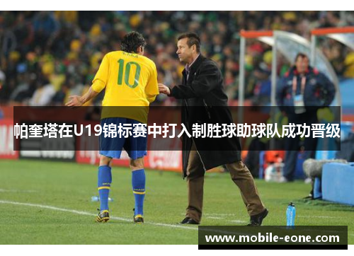 帕奎塔在U19锦标赛中打入制胜球助球队成功晋级