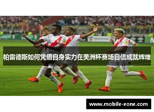 帕雷德斯如何凭借自身实力在美洲杯赛场自信成就辉煌