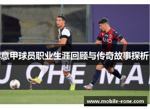 意甲球员职业生涯回顾与传奇故事探析 意甲球员职业生涯回顾与传奇故事探析