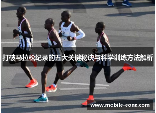 打破马拉松纪录的五大关键秘诀与科学训练方法解析 打破马拉松纪录的五大关键秘诀与科学训练方法解析